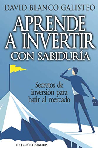 Aprende a invertir con sabiduría: Secretos de inversión para batir al mercado