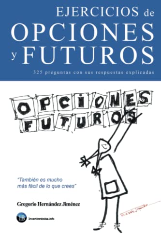 Ejercicios de opciones y futuros: (325 preguntas con sus respuestas explicadas)